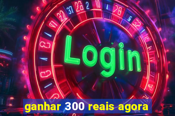 ganhar 300 reais agora